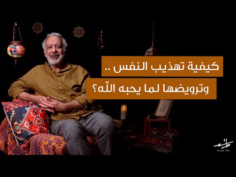 كيفية تهذيب النفس وترويضها لما يحبه الله أسعد طه