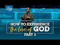 How To Experience the Love of God Pt.3 - Sunday Service