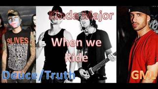 Deuce/Truth/Kinda Major/GML-When We Ride