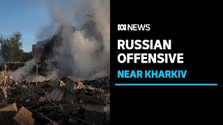 Russia claims to have captured villages in offensive on Ukraine's Kharkiv region | ABC News