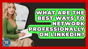 What Are The Best Ways To Network Professionally On LinkedIn? - First Job Success Guide