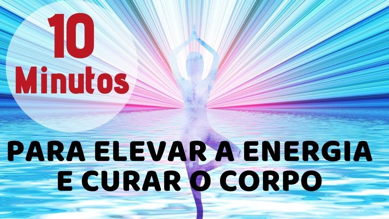 10 MINUTOS PARA ELEVAR A ENERGIA E CURAR O CORPO - YouTube
