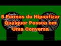 * 5 Formas de Hipnotizar Qualquer Pessoa em Uma Conversa *