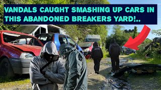 We Caught Vandals Smashing Up Cars Wile Owner Of This Abandoned Scrap Yard is In Prison.. !