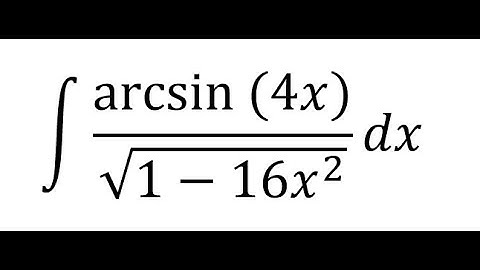 Calculus Help: Integral arcsin(4x) / sqrt(1- 16x^2 ) dx