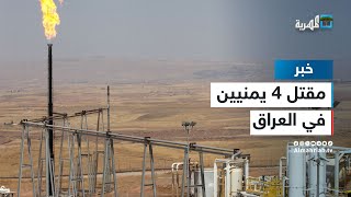 مقتل أربعة عمال يمنيين إثر هجوم على إحدى حقول الغاز في شمال العراق