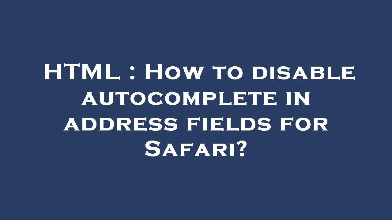 html-how-to-disable-autocomplete-in-address-fields-for-safari-youtube