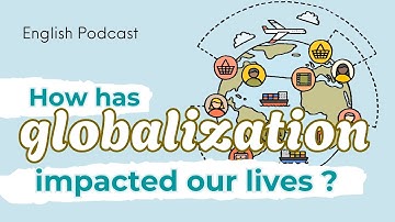 English Podcast - How Has Globalization Impacted Our Lives? | 🎧  Intermediate