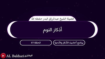 ٤٧- أذكار النوم : فضيلة الشيخ عبدالرزاق البدر حفظه الله