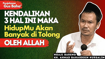 Penjelasan Gus Baha : Kendalikan 3 Hal Ini, Maka HidupMu Akan Banyak di Tolong Allah