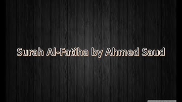 Surah Al-Fatiha by Ahmed Saud ~ سورة الفاتحة لأحمد سعود