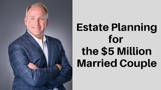 Estate Issues a Married Couple with a $5 Million Estate Must Address