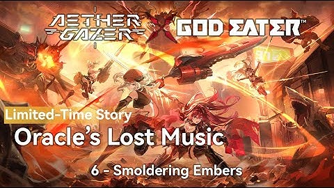 [Aether Gazer x God Eater] Oracle’s Lost Music | 6 | Smoldering Embers