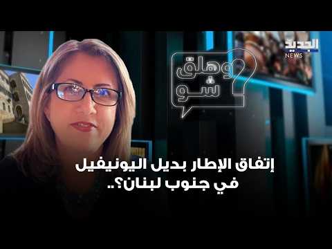 إتفاق الإطار بديل اليونيفيل في جنوب لبنان؟.. أمل شموني تكشف
