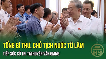 Tổng Bí Thư, Chủ Tịch Nước Tô Lâm Tiếp Xúc Cử Tri Tại Hưng Yên | HYTV