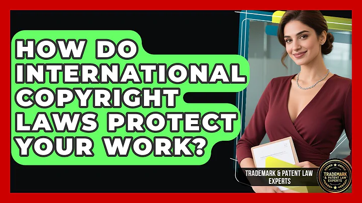 How Do International Copyright Laws Protect Your Work? - Trademark and Patent Law Experts