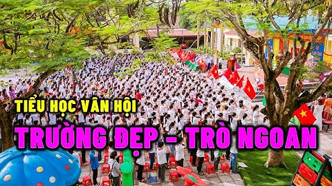 Trường Tiểu Học Vân Hội | CẢNH TRƯỜNG ĐẸP - HỌC TRÒ NGOAN GIỎI | HKC