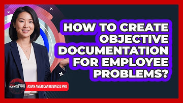 How To Create Objective Documentation For Employee Problems?