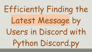 Efficiently Finding the Latest Message by Users in Discord with Python Discord.py