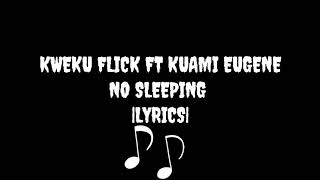 KWEKU FLICK |NO SLEEPING| FT KUAMI EUGINE (LYRICS)🔥🔥