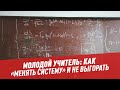 Молодой учитель: как "менять систему" и не выгорать — Другая школа