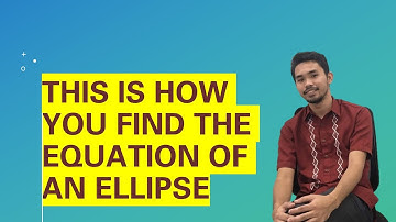 FINDING THE EQUATION OF AN ELLIPSE GIVEN ITS GRAPH
