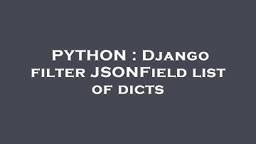 PYTHON : Django filter JSONField list of dicts