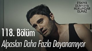 Alpaslan Daha Fazla Dayanamıyor - Eşkıya Dünyaya Hükümdar Olmaz 118. Bölüm