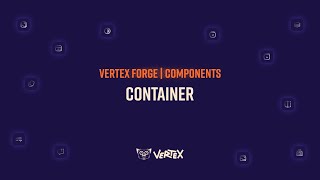 Vertex Forge | Components 101 - Container