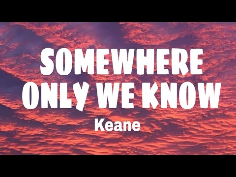 somewhere only we know - keane (lyrics)