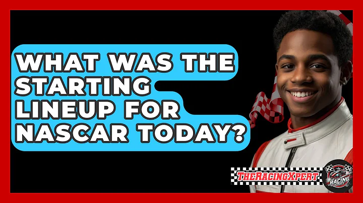 What Was The Starting Lineup For NASCAR Today? - The Racing Xpert