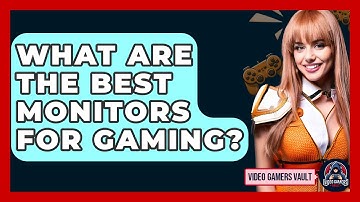What Are The Best Monitors For Gaming? - Video Gamers Vault