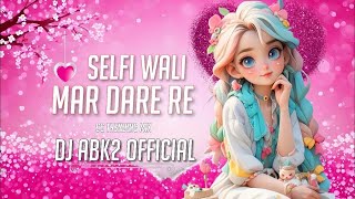Selfie Wali Mar Dare || Feel The Song Dj Abk2 Official || Cg Trending Mix || Cg Dj all Ut Zone ||