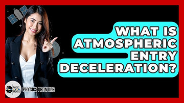What Is Atmospheric Entry Deceleration? - Physics Frontier
