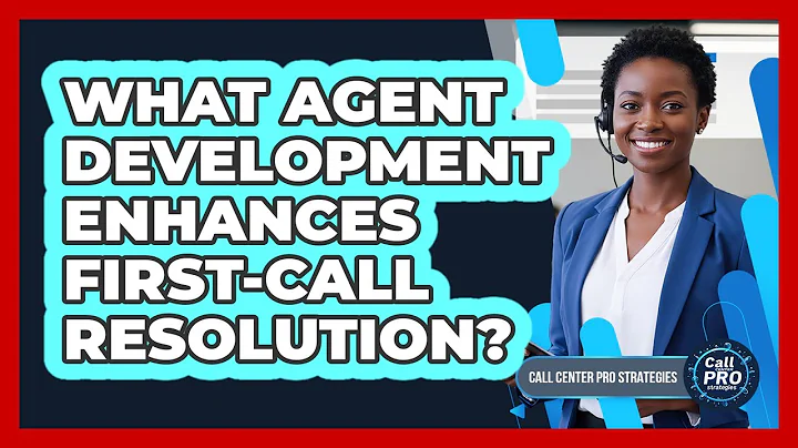 What Agent Development Enhances First-Call Resolution?