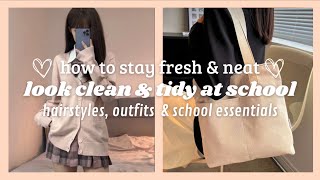 how to look clean & tidy at school: stay fresh and neat- hygiene, outfits, school essentials & more