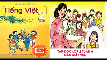 Tập đọc Lớp 2 -Tuần 6 -bài Mẩu giấy vụn