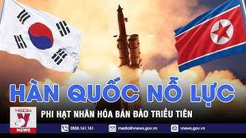 Hàn Quốc nỗ lực phi hạt nhân hóa bán đảo Triều Tiên - VNEWS