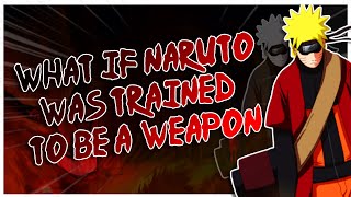 What If Naruto Was Trained To Be A Weapon Part 1