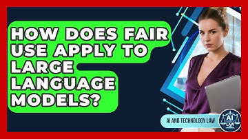 How Does Fair Use Apply To Large Language Models? - AI and Technology Law