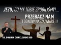 JEZU, CO MY TOBIE ZROBILIŚMY!... PRZEBACZ NAM I ODNÓW NASZĄ WIARĘ!!! - ks. Dominik Chmielewski SDB