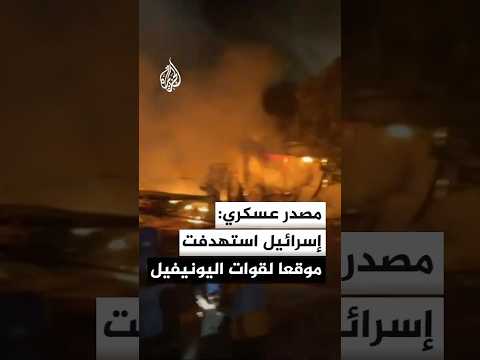 مصدر عسكري: القوات الإسرائيلية استهدفت بالمدفعية موقعا لقوات اليونيفيل