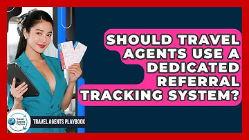 Should Travel Agents Use A Dedicated Referral Tracking System? - Travel Agents Playbook
