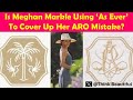 Is Meghan Markle Using 'As Ever' To Cover Up Her American Riviera Orchard Mistake?