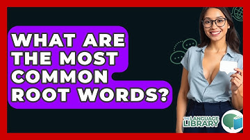 What Are The Most Common Root Words? - The Language Library