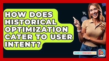 How Does Historical Optimization Cater To User Intent? - SearchEnginesHub.com