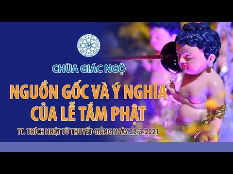 NGUỒN GỐC VÀ Ý NGHĨA CỦA LỄ TẮM PHẬT - TT. Thích Nhật Từ thuyết giảng tại chùa Giác Ngộ