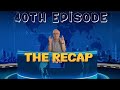 40th Episode: The Recap