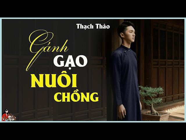 Truyện làng quê Việt xưa: GÁNH GẠO NUÔI CHỒNG | tác giả: Thạch Thảo class=