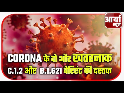 Corona के दो और खतरनाक C.1.2 और  B.1.621 वेरिएंट की दस्तक | Vaccine को भी दे सकते है चकमा